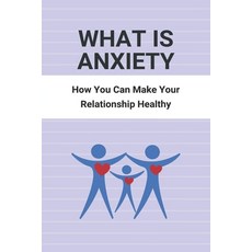 What Is Anxiety: How You Can Make Your Relationship Healthy: How To Make Someone Understand Anxiety Paperback, Independently Published, English, 9798733798608