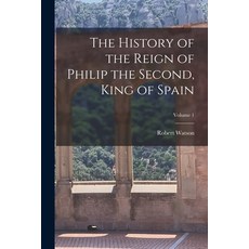 (영문도서) The History of the Reign of Philip the Second King of Spain; Volume 1 Paperback, Legare Street Press, English, 9781019152546