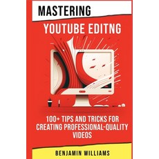 (영문도서) Mastering Video Editing: 100+ Tips and Tricks for Creating Professional-Quality Videos Paperback, Independently Published, English, 9798389852211
