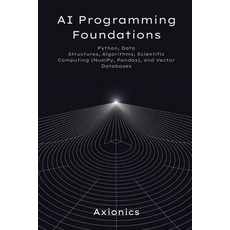 (영문도서)AI Programming Foundations: Python Data Structures Algorithms Scientific Comp... Paperback, Independently Published, English, 9798291198322