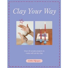 (영문도서)Clay Your Way: Over 20 Simple Projects to Make with Air-Dry Clay Paperback, Quadrille Publishing, English, 9781837834327
