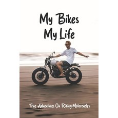 My Bikes My Life: True Adventures On Riding Motorcycles: Motorcycle Adventure Travel Paperback, Independently Published, English, 9798726265643