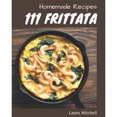 111 Homemade Frittata Recipes: Frittata Cookbook - Where Passion for Cooking Begins Paperback, Independently Published, English, 9798695485509
