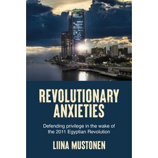 (영문도서)Revolutionary Anxieties: Defending Privilege in the Wake of the 2011 Egyptian Re... Hardcover, Manchester University Press, English, 9781526187673 Manchester University Press, English, 9781526187673
