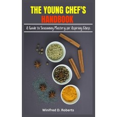 (영문도서) The Young Chef's Handbook: A Guide to Seasoning Mastery for Aspiring Chefs Paperback, Independently Published, English, 9798865682080