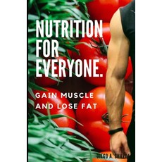 Nutrition For Everyone: Gain Muscle And Lose Fat Paperback, Independently Published