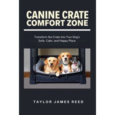 (영문도서)Canine Crate Comfort Zone: Transform the Crate into Your Dog's Safe Calm and H... Paperback, Independently Published, English, 9798274040457