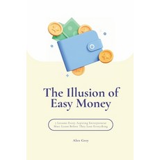 (영문도서)The Illusion of Easy Money: 7 Lessons Every Aspiring Entrepreneur Must Learn Bef... Paperback, Independently Published, English, 9798270905781