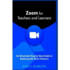 Zoom for Teachers and Learners: An Illustrated Step by Step Guide to Exploring All Zoom Features Paperback, Independently Published
