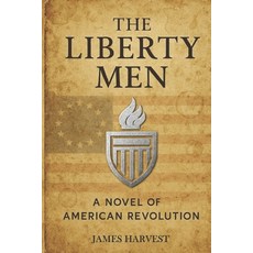(영문도서)The Liberty Men: A Novel of The American Revolution Paperback, Independently Published, English, 9798265023407