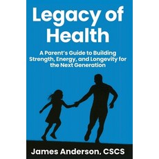 (영문도서)Legacy of Health: A Parent's Guide to Building Strength Energy and Longevity f... Paperback, Independently Published, English, 9798270989521