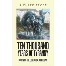 (영문도서)Ten thousand years of tyranny: Surviving the ecological meltdown Paperback, Authorhouse UK, English, 9798823093705