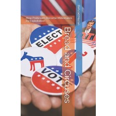 (영문도서) Bread and Circuses: How Politicians Become Millionaires by Exploitation Paperback, Independently Published, English, 9798310024489