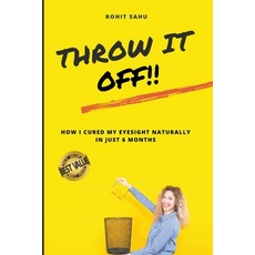 (영문도서) Throw It Off!!: How I Cured My Eyesight Naturally In Just 6 Months Paperback, Rohit Sahu, English, 9798215759486
