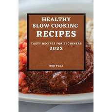(영문도서) Healthy Slow Cooking Recipes 2022: Tasty Recipes for Beginners Paperback, Bob Plea, English, 9781804500712
