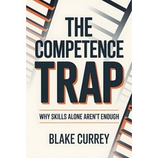 (영문도서)The Competence Trap: Why Skills Alone Aren't Enough Paperback, Independently Published, English, 9798276338200