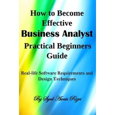 (영문도서) How to Become Effective Business Analyst Practical Beginners Guide: Real-life Software Requir... Paperback, Createspace Independent Pub..., English, 9781548189570