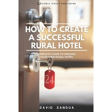 (영문도서) How to Create a Successful Rural Hotel: Complete Guide to Opening Your Own Rural Hotel Paperback, Independently Published, English, 9798853509221