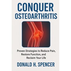 (영문도서)Conquer Osteoarthritis: Proven Strategies to Reduce Pain Restore Function and... Paperback, Independently Published, English, 9798299122978