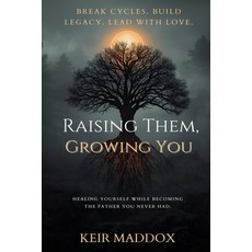 (영문도서)Raising Them Growing You: Healing Yourself While Becoming the Father You Never Had Paperback, Independently Published, English, 9798242210455