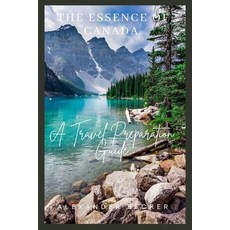 (영문도서) The Essence of Canada: A Travel Preparation Guide Paperback, Independently Published, English, 9798397243070