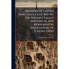 (영문도서)Oration of Cassius Marcellus Clay Before the Maumee Valley Historical and Monum... Paperback, Hutson Street Press, English, 9781023990295