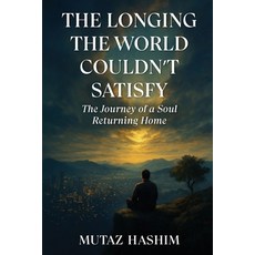 (영문도서)The Longing the World Couldn't Satisfy: The Journey of the Soul Returning Home Paperback, Mutaz Hashim, English, 9791097809904