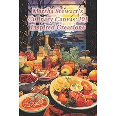 (영문도서) Martha Stewart's Culinary Canvas: 101 Inspired Creations Paperback, Independently Published, English, 9798873664993