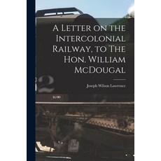 (영문도서) A Letter on the Intercolonial Railway to The Hon. William McDougal [microform] Paperback, Legare Street Press, English, 9781014518095