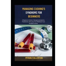 (영문도서)Managing Cushing's Syndrome for Beginners: A Beginner's Guide to Managing Sympto... Paperback, Independently Published, English, 9798264583438