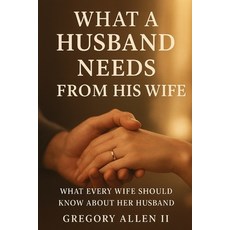 (영문도서)What A Husband Needs From His Wife: What Every Women Should Know Her About Paperback, Independently Published, English, 9798276210964