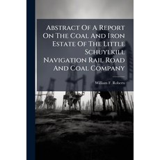 (영문도서)Abstract Of A Report On The Coal And Iron Estate Of The Little Schuylkill Naviga... Paperback, Nabu Press, English, 9781179129938