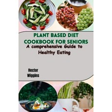 (영문도서) Plant Based Diet Cookbook for Seniors: A comprehensive Guide to Healthy Eating Paperback, Independently Published, English, 9798877486331