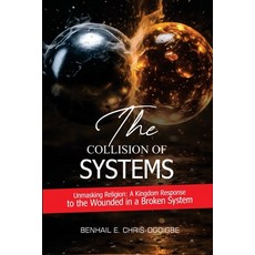 (영문도서)The Collision Of Systems: Unmasking Religion: A Kingdom Response to The Wounded... Paperback, Independently Published, English, 9798274289320