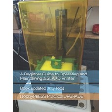 (영문도서) A Beginner Guide to Operating and Maintaining a SLA 3D Printer Paperback, Independently Published, English, 9798332275913