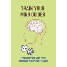 Train Your Mind Guides: Training Your Mind To Be Stronger Than Your Feelings: You Gotta Train Your M... Paperback, Independently Published, English, 9798746235480