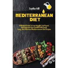Mediterranean Diet: A Modern Guide to Lose Weight Feel Great And Improve Your Health With Quick E... Hardcover, Sophie Hill, English, 9781802116724