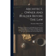 (영문도서) Architect Owner And Builder Before The Law: A Summary Of American And English Decisions On T... Hardcover, Legare Street Press, 9781017779783