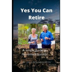 (영문도서) Yes You Can Retire: A simple guide to retirement success Paperback, Independently Published, English, 9798527964677