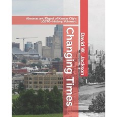(영문도서) Changing Times: Almanac and Digest of Kansas City's LGBTQ+ History. Volume 1: Almanac 1812-1965 Paperback, Orderly Pack Rat the, English, 9781734368673