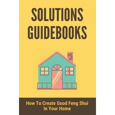 (영문도서) Solutions Guidebooks: How To Create Good Feng Shui In Your Home: Feng Shui For House Paperback, Independently Published, English, 9798470109729