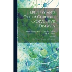(영문도서) Epilepsy and Other Chronic Convulsive Diseases [electronic Resource]: Their Causes Symptoms ... Hardcover, Legare Street Press, English, 9781020520709