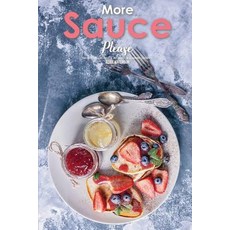 More Sauce Please!: Dessert Sauces 101 - 30 Recipes for Gourmet Desserts Paperback, Independently Published, English, 9781072294351