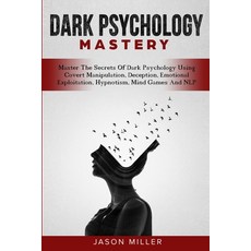 Dark Psychology Mastery: Master The Secrets Of Dark Psychology Using Covert Manipulation Deception ... Paperback, Jason Miller
