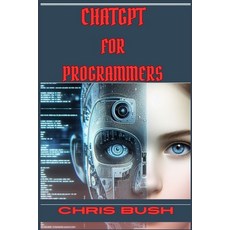 (영문도서) ChatGPT for Programmers: Enhance Your Coding Skills and Boost Productivity with... Paperback, Chris Bush, English, 9783689441500