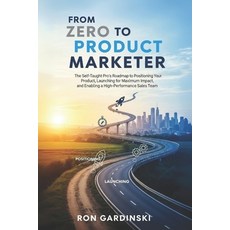 (영문도서)From Zero to Product Marketer: The Self-Taught Pro's Roadmap to Positioning Your... Paperback, Independently Published, English, 9798267818384