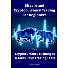 Bitcoin and Cryptocurrency Trading For Beginners: Cryptocurrency Exchanges & Must Have Trading Tools Paperback, Independently Published