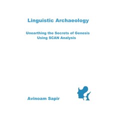 Linguistic Archaeology: Unearthing the Secrets of Genesis using SCAN Analysis Paperback, Avinoam Sapir, English, 9789655558081
