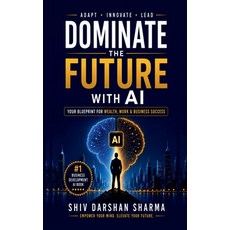 (영문도서)Dominate the Future with AI: Your Blueprint for Wealth Work & Business Success Paperback, Notion Press, English, 9798905108044
