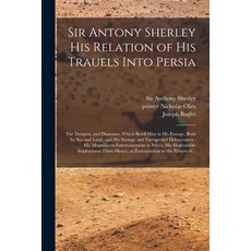 (영문도서) Sir Antony Sherley His Relation of His Trauels Into Persia: the Dangers and Distresses Whic... Paperback, Legare Street Press, English, 9781014806826